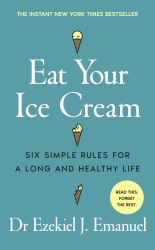 Eat Your Ice Cream : Six Simple Rules for a Long and Healthy Life
