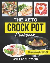 The Keto Crock Pot Cookbook : Top 60 Easy Keto Crock Pot Recipes for Rapid Fat Loss