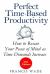 Perfect Time-Based Productivity : How to Rescue Your Peace of Mind As Time Demands Increase