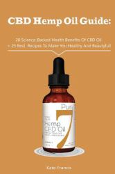 CBD Hemp Oil Guide: 20 Science-Backed Health Benefits of CBD Oil + 25 Best Recipes to Make You Healthy and Beautyful : (CBD Hemp Oil for Health, Meal Prep, Cooking at Home)