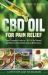 CBD Oil for Pain Relief : Your Complete Guide to CBD Oil for Natural and Effective Pain Relief Without Medications