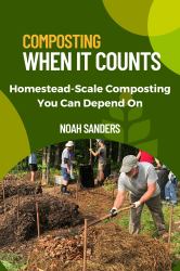 Composting When It Counts : Homestead-Scale Composting Your Can Depend On