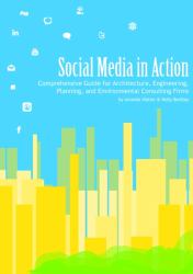 Social Media in Action : Comprehensive Guide for Architecture, Engineering, Planning and Environmental Consulting Firms