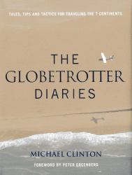 Globetrotter Diaries : Tales, Tips and Tactics for Traveling the 7 Continents