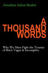 A Thousand Words : Why We Must Fight the Tyranny of Brief, Vague and Incomplete