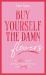 Buy Yourself the Damn Flowers : The Self-Love Guide to Growing, Healing and Learning to Put Yourself First Buy Yourself the Damn Flowers : The Self-Love Guide to Growing, Healing and Learning to Put Yourself First