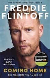 Freddie Flintoff: Coming Home : The Inspiring Autobiography from the Cricket Legend and National Treasure