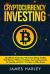 Investing in Cryptocurrency : The Ultimate Three Book in One. Explaining Blockchain, Mining, Trading, ICO, Ethereum Platform, Exchanges, Top Cryptocurrencies for Investing, and Perfect Strategies to Make Money