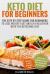 Keto Diet for Beginners : The Step by Step Guide for Beginners to Lose Weight Fast and Live Healthier with the Ketogenic Diet