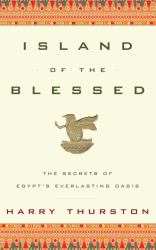 Island of the Blessed : The Secrets of Egypt's Everlasting Oasis