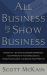 ALL Business Is Show Business : Create the Ultimate Customer Experience to Differentiate Your Organization, Amaze Your Clients, and Expand Your Profits