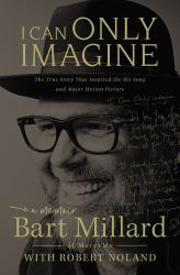 I Can Only Imagine : A Memoir: The True Story That Inspired The Hit Song and Major Motion Picture