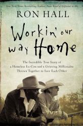 Workin' Our Way Home : The Incredible True Story of a Homeless Ex-Con and a Grieving Millionaire Thrown Together to Save Each Other