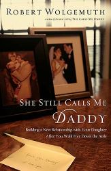 She Still Calls Me Daddy : Building a New Relationship with Your Daughter after You Walk Her down the Aisle