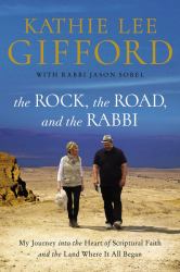 The Rock, the Road, and the Rabbi : My Journey into the Heart of Scriptural Faith and the Land Where It All Began