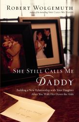 She Still Calls Me Daddy : Building a New Relationship with Your Daughter after You Walk Her down the Aisle