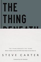 The Thing Beneath the Thing : What's Hidden Inside (and What God Helps Us Do about It)