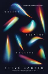 Grieve, Breathe, Receive : Finding a Faith Strong Enough to Hold Us