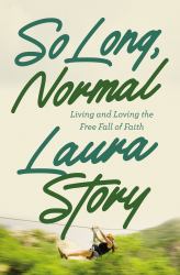So Long, Normal : Living and Loving the Freefall of Faith
