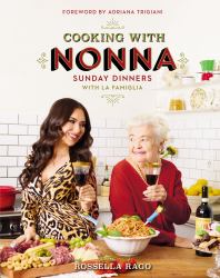 Cooking with Nonna : 130 Italian Recipes for Sunday Dinners with la Famiglia