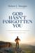 God Hasn't Forgotten You : 24 Remarkable Ways God Is Working in You and Through You