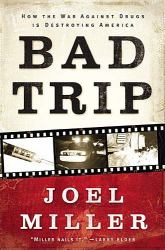 Bad Trip : How the War Against Drugs Is Destroying America