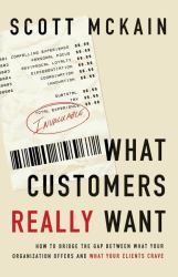 What Customers Really Want : Bridging the Gap Between What Your Company Offers and What Your Clients Crave