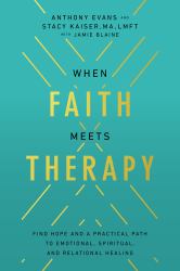 When Faith Meets Therapy : Find Hope and a Practical Path to Emotional, Spiritual, and Relational Healing