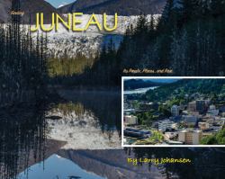 Finding Juneau : Its People, Places, and Past