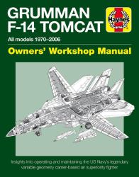 Grumman F-14 Tomcat Owners' Workshop Manual : All Models 1970-2006 - Insights into Operating and Maintaining the US Navy's Legendary Variable Geometry Carrier-Based Air Superiority Fighter