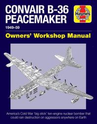 Convair B-36 Peacemaker 1949-59 : America's Cold War 'big Stick' Ten-Engine Nuclear Bomber That Could Rain Destruction on Aggressors Anywhere on Earth