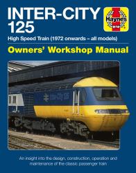 Inter-City 125 Owners' Workshop Manual : High Speed Train (1972 Onwards - All Models) - an Insight into the Design, Construction, Operation and Maintenance of the Classic Passenger Train