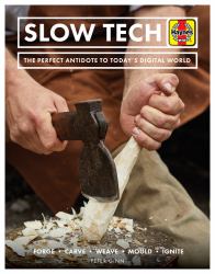 Slow Tech : The Perfect Antidote to Today's Digital World: Forge * Carve* Weave * Mould * Ignite