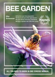 Bee Garden : Nurture Your Bee Population. Select and Grow the Right Flowers. Learn about Wild Bees of All Kinds. Enjoy a Garden Full of Life and Color. All You Need to Know in One Concise Manual