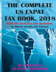 The Complete US Expat Tax Book 2018 : With the New Tax Law Update