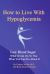 How to Live with Hypoglycemia : Low Blood Sugar, What It Can Do to You, What You Can Do about It