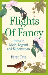 Flights of Fancy : Birds in Myth, Legend, and Superstition