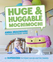 Huge and Huggable Mochimochi : 20 Supersized Patterns for Big Knitted Friends