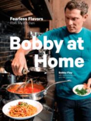 Bobby at Home : Fearless Flavors from My Kitchen: a Cookbook