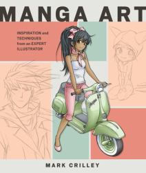 Manga Art : Inspiration and Techniques from an Expert Illustrator