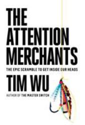 The Attention Merchants : The Epic Scramble to Get Inside Our Heads