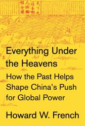 Everything under the Heavens : How the Past Helps Shape China's Push for Global Power