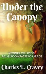 Under the Canopy : Stories of God's All-Encompassing Grace