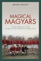 Magical Maygars : The Rise and Fall of the World's Once Greatest Football Team