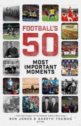 Football's Fifty Most Important Moments : From the Writers of the History Boys Blog