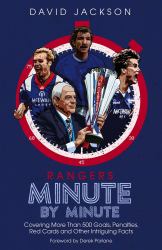 Rangers Minute by Minute : Covering More Than 500 Goals, Penalties, Red Cards and Other Intriguing Facts