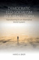 Democratic Eco-Socialism As a Real Utopia : Transitioning to an Alternative World System