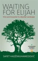 Waiting for Elijah : Time and Encounter in a Bosnian Landscape