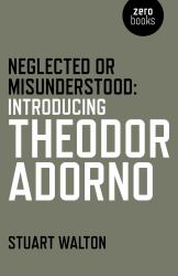 Neglected or Misunderstood : Introducing Theodor Adorno