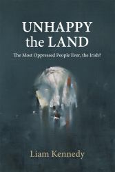 Unhappy the Land : The Most Oppressed People Ever, the Irish?